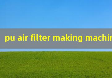 pu air filter making machine